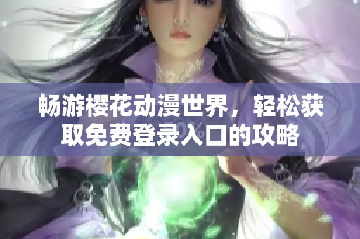 畅游樱花动漫世界，轻松获取免费登录入口的攻略
