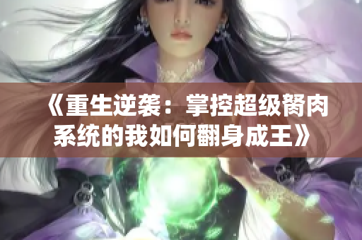 《重生逆袭：掌控超级胬肉系统的我如何翻身成王》