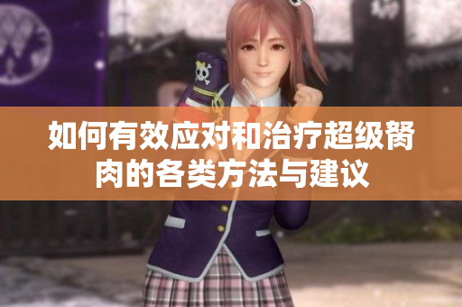 如何有效应对和治疗超级胬肉的各类方法与建议
