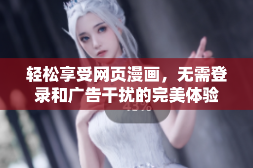 轻松享受网页漫画，无需登录和广告干扰的完美体验