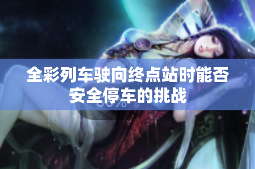 全彩列车驶向终点站时能否安全停车的挑战