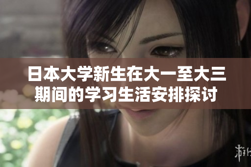 日本大学新生在大一至大三期间的学习生活安排探讨