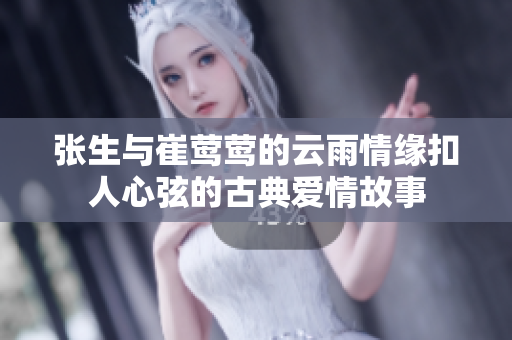 张生与崔莺莺的云雨情缘扣人心弦的古典爱情故事