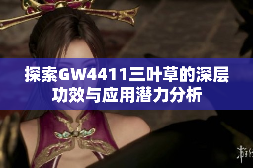 探索GW4411三叶草的深层功效与应用潜力分析