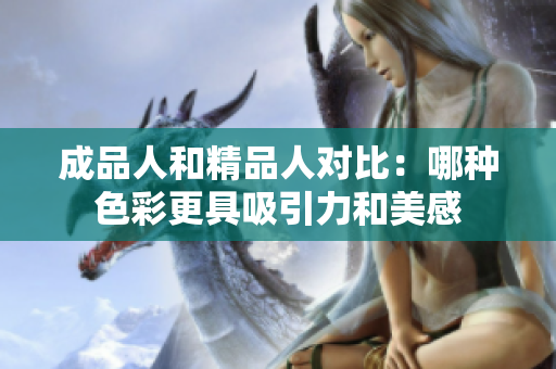 成品人和精品人对比：哪种色彩更具吸引力和美感