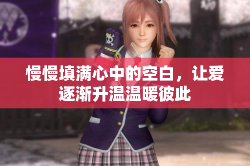 慢慢填满心中的空白，让爱逐渐升温温暖彼此