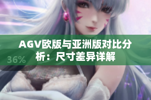 AGV欧版与亚洲版对比分析：尺寸差异详解