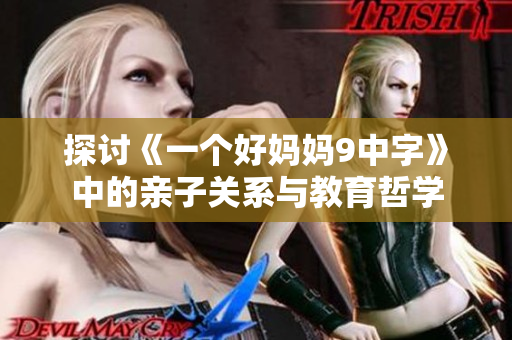 探讨《一个好妈妈9中字》中的亲子关系与教育哲学