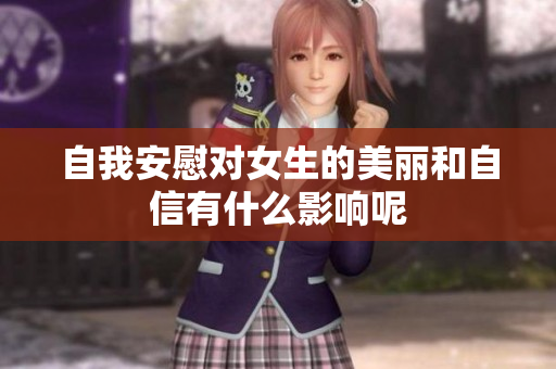 自我安慰对女生的美丽和自信有什么影响呢