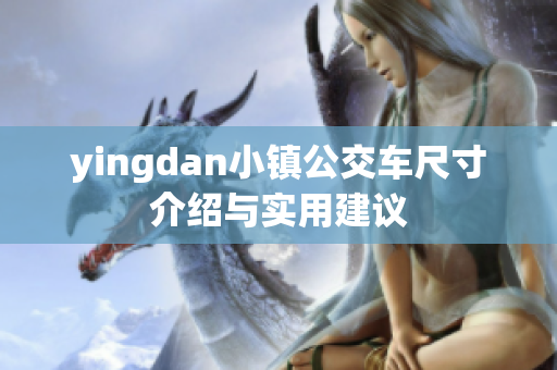 yingdan小镇公交车尺寸介绍与实用建议