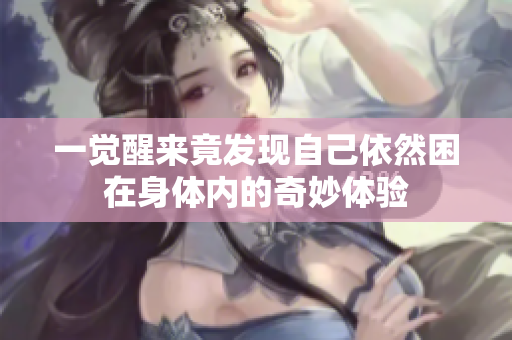 一觉醒来竟发现自己依然困在身体内的奇妙体验