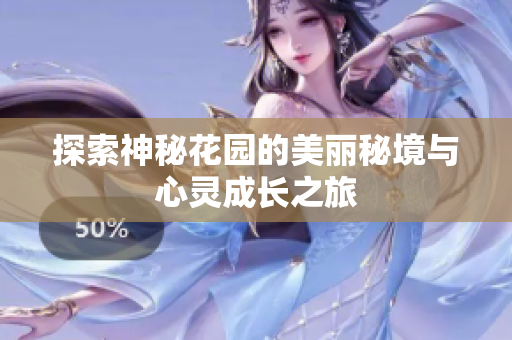 探索神秘花园的美丽秘境与心灵成长之旅