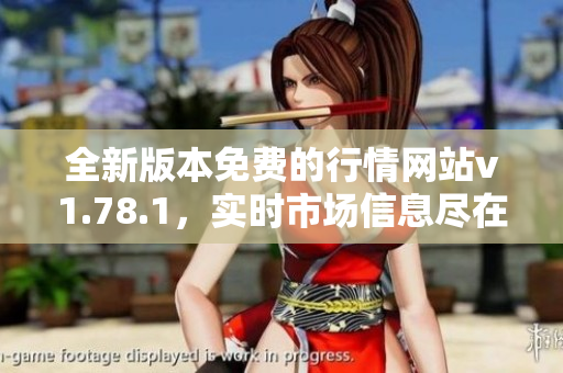 全新版本免费的行情网站v1.78.1，实时市场信息尽在掌握