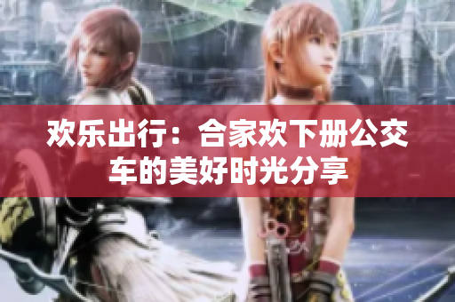 欢乐出行：合家欢下册公交车的美好时光分享