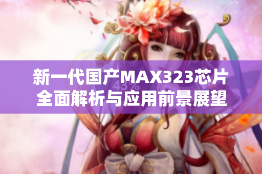 新一代国产MAX323芯片全面解析与应用前景展望
