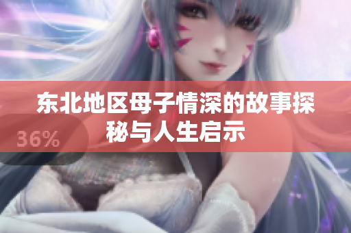 东北地区母子情深的故事探秘与人生启示