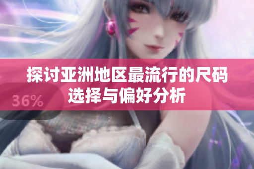 探讨亚洲地区最流行的尺码选择与偏好分析