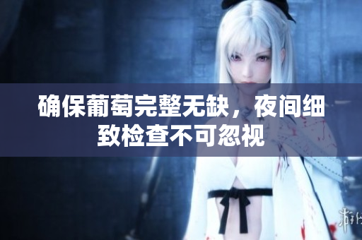 确保葡萄完整无缺，夜间细致检查不可忽视