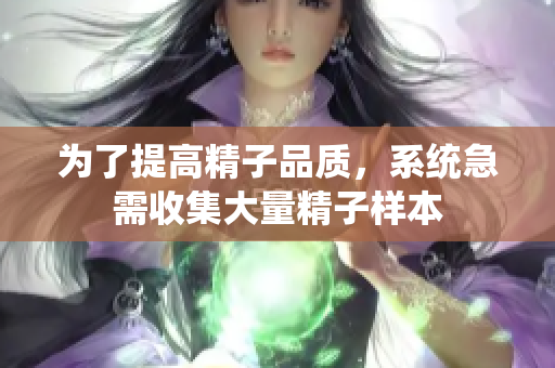 为了提高精子品质，系统急需收集大量精子样本