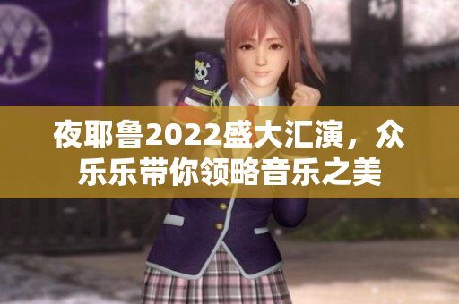 夜耶鲁2022盛大汇演，众乐乐带你领略音乐之美