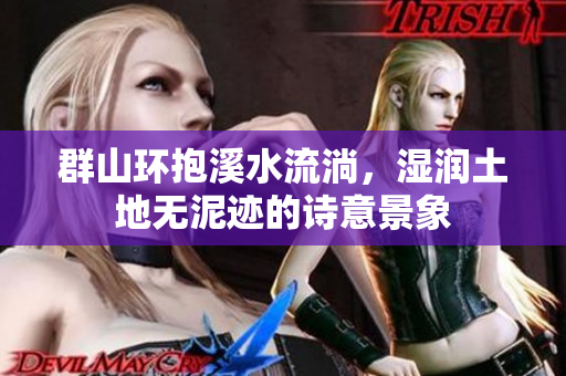 群山环抱溪水流淌，湿润土地无泥迹的诗意景象