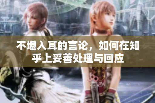 不堪入耳的言论，如何在知乎上妥善处理与回应