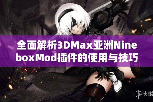 全面解析3DMax亚洲NineboxMod插件的使用与技巧