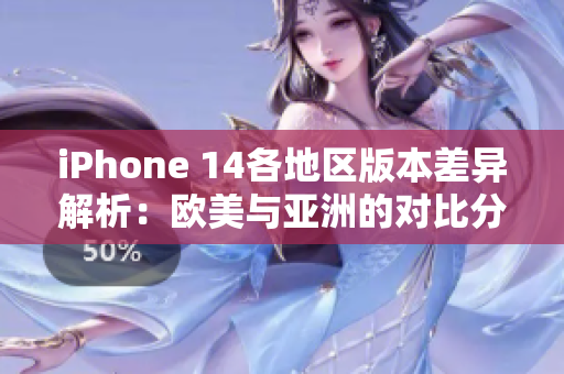 iPhone 14各地区版本差异解析：欧美与亚洲的对比分析