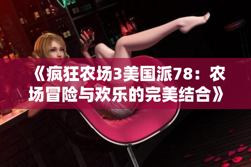 《疯狂农场3美国派78：农场冒险与欢乐的完美结合》