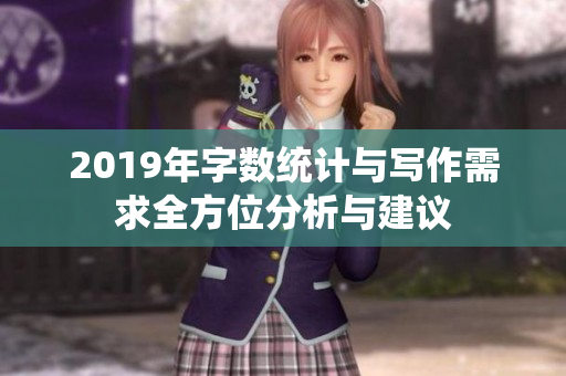 2019年字数统计与写作需求全方位分析与建议
