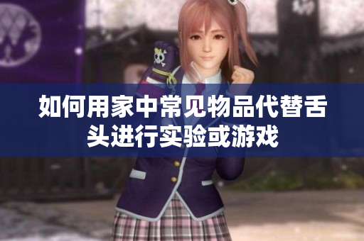 如何用家中常见物品代替舌头进行实验或游戏