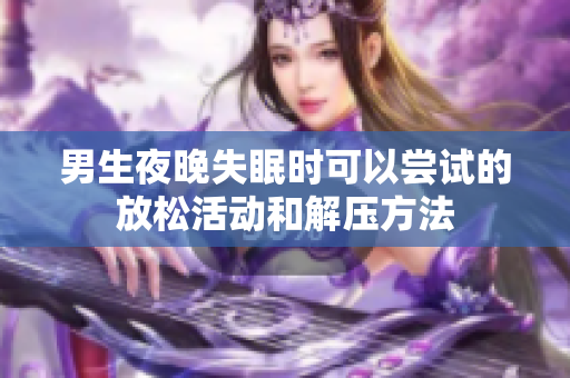 男生夜晚失眠时可以尝试的放松活动和解压方法