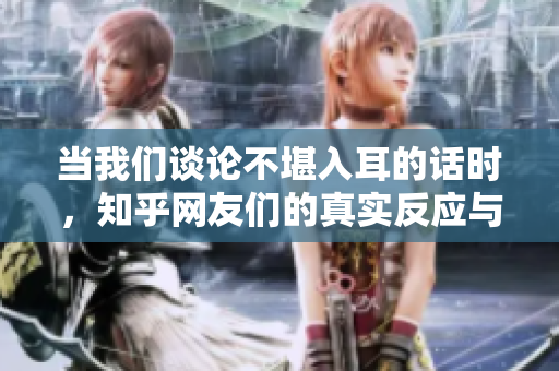 当我们谈论不堪入耳的话时，知乎网友们的真实反应与思考