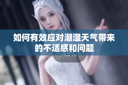 如何有效应对潮湿天气带来的不适感和问题