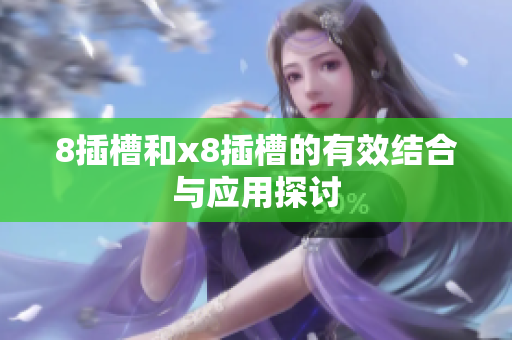 8插槽和x8插槽的有效结合与应用探讨