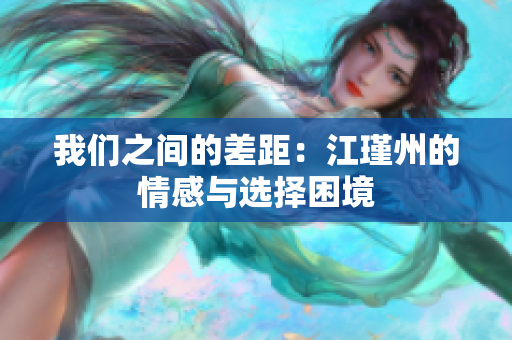 我们之间的差距：江瑾州的情感与选择困境