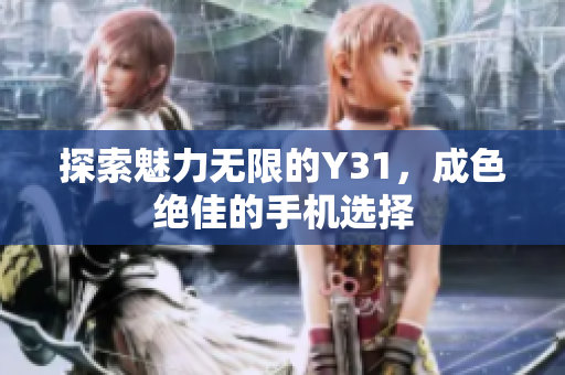 探索魅力无限的Y31，成色绝佳的手机选择