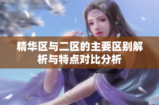精华区与二区的主要区别解析与特点对比分析