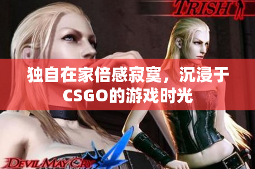 独自在家倍感寂寞，沉浸于CSGO的游戏时光