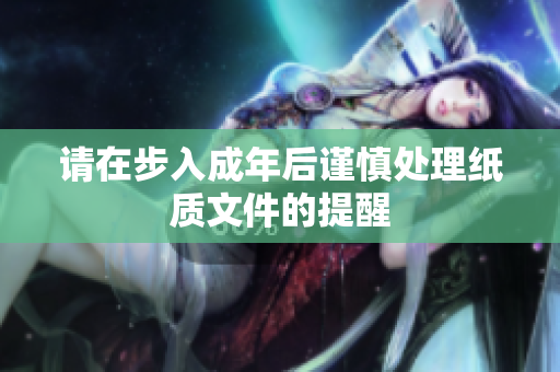 请在步入成年后谨慎处理纸质文件的提醒