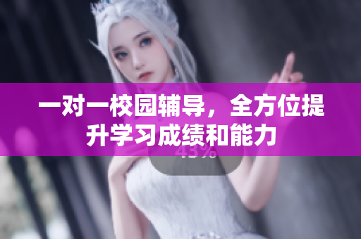 一对一校园辅导，全方位提升学习成绩和能力