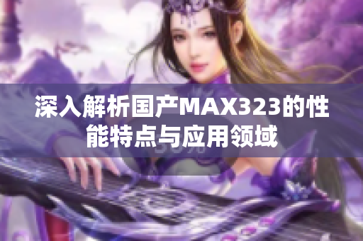 深入解析国产MAX323的性能特点与应用领域