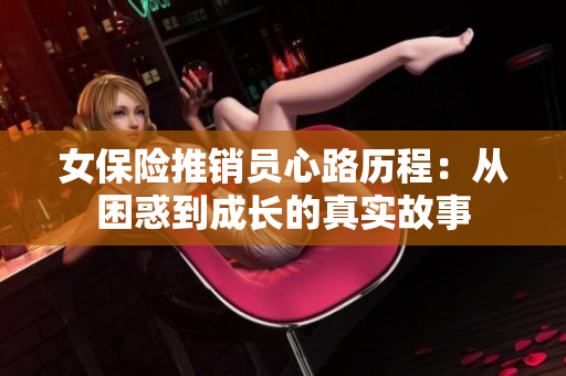 女保险推销员心路历程：从困惑到成长的真实故事