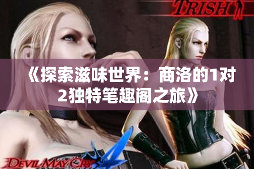 《探索滋味世界：商洛的1对2独特笔趣阁之旅》