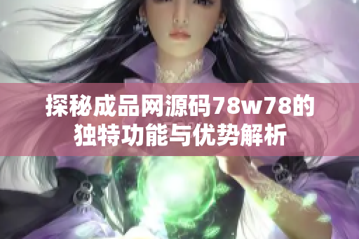 探秘成品网源码78w78的独特功能与优势解析