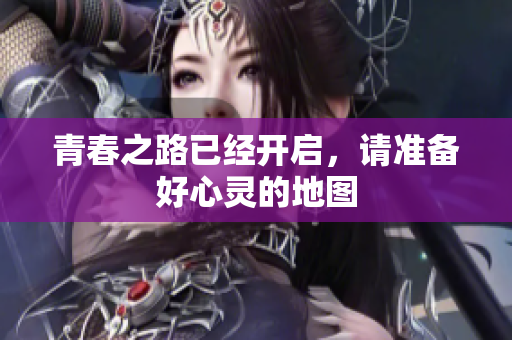 青春之路已经开启，请准备好心灵的地图