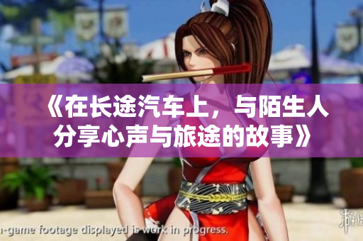 《在长途汽车上，与陌生人分享心声与旅途的故事》