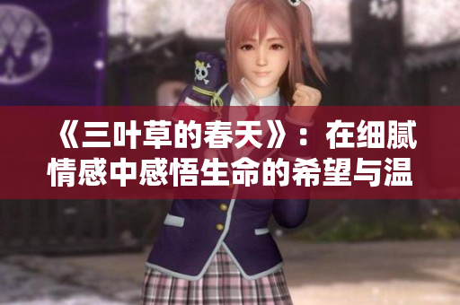 《三叶草的春天》：在细腻情感中感悟生命的希望与温暖