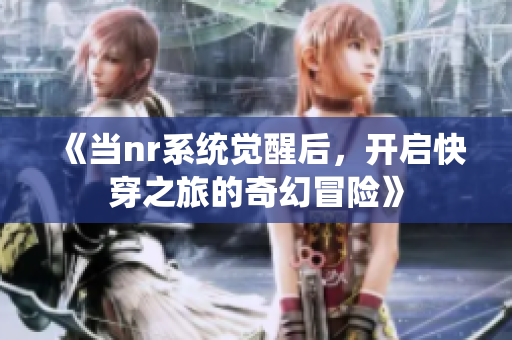 《当nr系统觉醒后，开启快穿之旅的奇幻冒险》