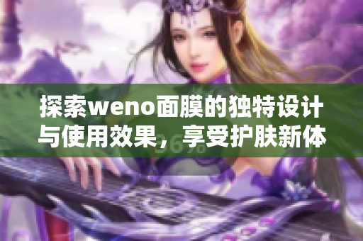 探索weno面膜的独特设计与使用效果，享受护肤新体验